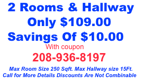    3 Rooms &amp; Hallway &#10;       Only $139.00&#10;  Savings Of $21.00&#10;                        With coupon&#10;               208-936-8197&#10;  &#10;